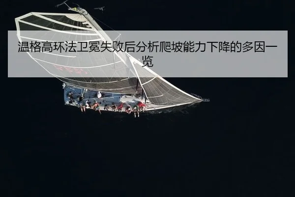 温格高环法卫冕失败后分析爬坡能力下降的多因一览